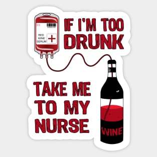 If I'm Too Drunk Take Me To My Nurse Sticker